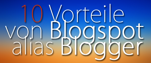10 Vorteile von Blogspot alias Blogger